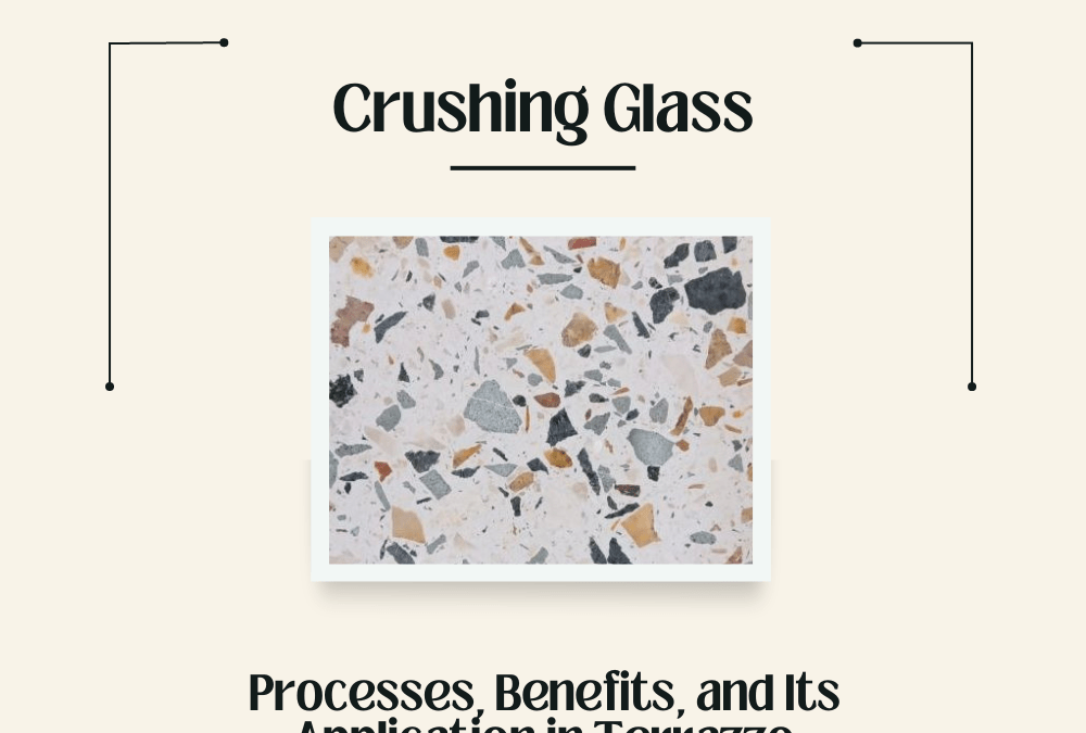 Crushing Glass: Processes, Benefits, and Its Application in Terrazzo